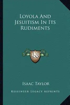 Loyola and Jesuitism in Its Rudiments