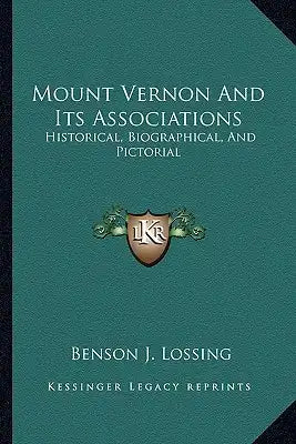 Mount Vernon and Its Associations: Historical, Biographical, and Pictorial