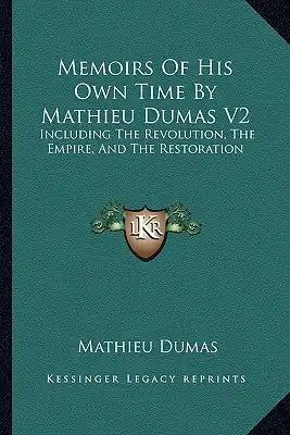 Memoirs of His Own Time by Mathieu Dumas V2: Including the Revolution, the Empire, and the Restoration