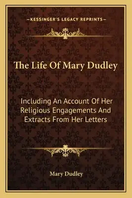 The Life of Mary Dudley: Including an Account of Her Religious Engagements and Extracts from Her Letters