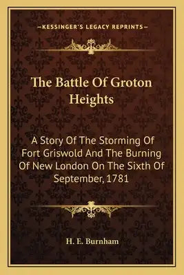 The Battle Of Groton Heights: A Story Of The Storming Of Fort Griswold And The Burning Of New London On The Sixth Of September, 1781