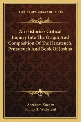 An Historico-Critical Inquiry Into the Origin and Composition of the Hexateuch, Pentateuch and Book of Joshua