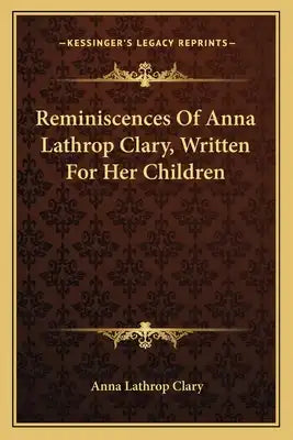 Reminiscences Of Anna Lathrop Clary, Written For Her Children