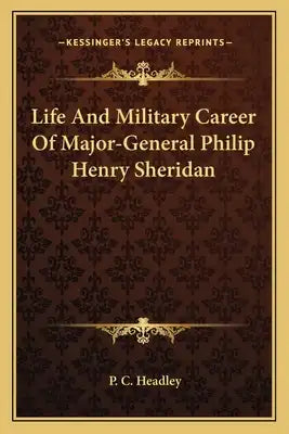 Life And Military Career Of Major-General Philip Henry Sheridan