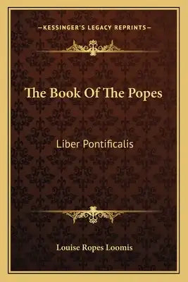 The Book Of The Popes: Liber Pontificalis