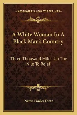 A White Woman In A Black Man's Country: Three Thousand Miles Up The Nile To Rejaf