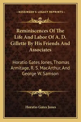Reminiscences of the Life and Labor of A. D. Gillette by His Friends and Associates: Horatio Gates Jones, Thomas Armitage, R. S. MacArthur, and George