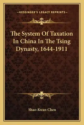 The System of Taxation in China in the Tsing Dynasty, 1644-1911