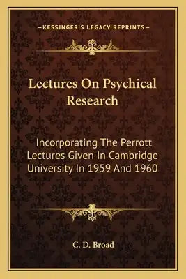 Lectures On Psychical Research: Incorporating The Perrott Lectures Given In Cambridge University In 1959 And 1960