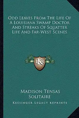 Odd Leaves from the Life of a Louisiana Swamp Doctor and Streaks of Squatter Life and Far-West Scenes