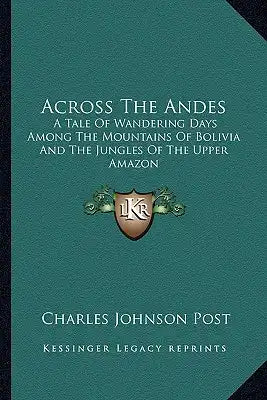 Across the Andes: A Tale of Wandering Days Among the Mountains of Bolivia and the Jungles of the Upper Amazon