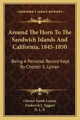 Around The Horn To The Sandwich Islands And California, 1845-1850: Being A Personal Record Kept By Chester S. Lyman