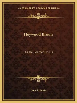 Heywood Broun: As He Seemed to Us