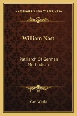 William Nast: Patriarch of German Methodism