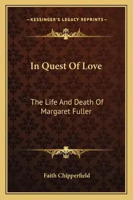 In Quest of Love: The Life and Death of Margaret Fuller
