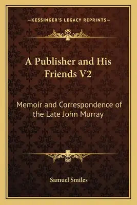 A Publisher and His Friends V2: Memoir and Correspondence of the Late John Murray