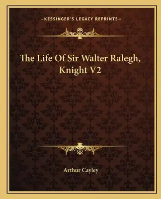 The Life of Sir Walter Ralegh, Knight V2