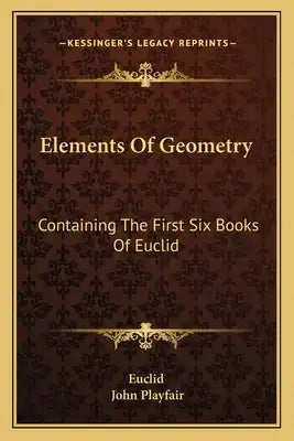 Elements of Geometry: Containing the First Six Books of Euclid