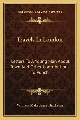 Travels in London: Letters to a Young Man about Town and Other Contributions to Punch