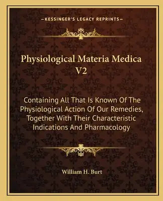 Physiological Materia Medica V2: Containing All That Is Known of the Physiological Action of Our Remedies, Together with Their Characteristic Indicati