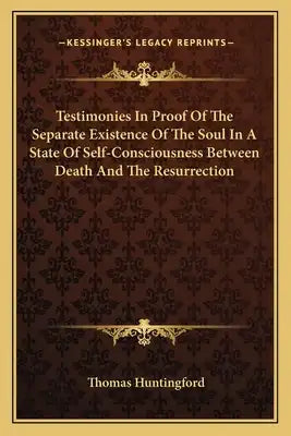 Testimonies in Proof of the Separate Existence of the Soul in a State of Self-Consciousness Between Death and the Resurrection