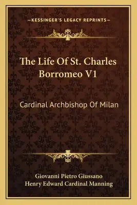 The Life of St. Charles Borromeo V1: Cardinal Archbishop of Milan