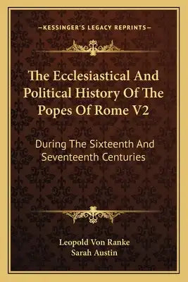 The Ecclesiastical And Political History Of The Popes Of Rome V2: During The Sixteenth And Seventeenth Centuries