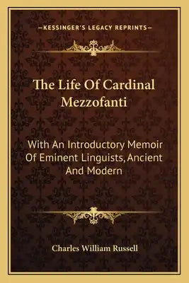 The Life of Cardinal Mezzofanti: With an Introductory Memoir of Eminent Linguists, Ancient and Modern