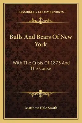 Bulls and Bears of New York: With the Crisis of 1873 and the Cause