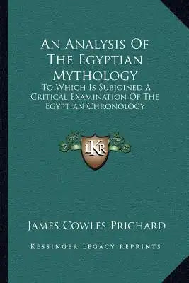 An Analysis of the Egyptian Mythology: To Which Is Subjoined a Critical Examination of the Egyptian Chronology