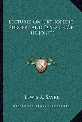 Lectures On Orthopedic Surgery And Diseases Of The Joints