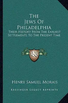The Jews Of Philadelphia: Their History From The Earliest Settlements To The Present Time