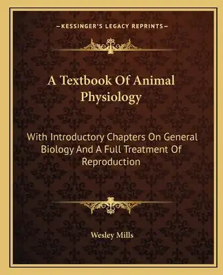 A Textbook of Animal Physiology: With Introductory Chapters on General Biology and a Full Treatment of Reproduction