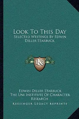 Look To This Day: Selected Writings By Edwin Diller Starbuck