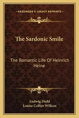 The Sardonic Smile: The Romantic Life of Heinrich Heine