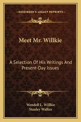 Meet Mr. Willkie: A Selection of His Writings and Present-Day Issues