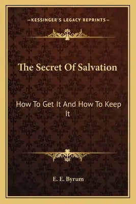 The Secret of Salvation: How to Get It and How to Keep It