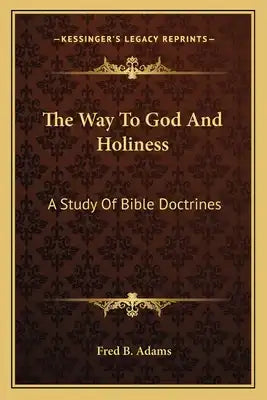 The Way to God and Holiness: A Study of Bible Doctrines