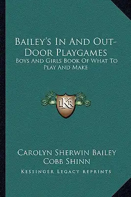 Bailey's in and Out-Door Playgames: Boys and Girls Book of What to Play and Make