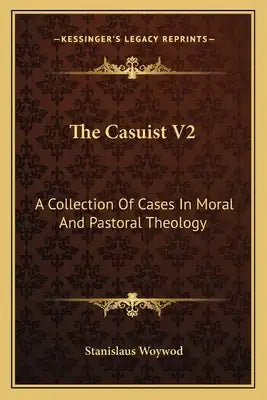 The Casuist V2: A Collection Of Cases In Moral And Pastoral Theology