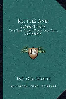 Kettles And Campfires: The Girl Scout Camp And Trail Cookbook