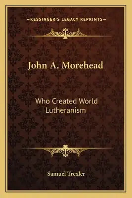 John A. Morehead: Who Created World Lutheranism