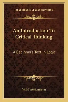 An Introduction to Critical Thinking: A Beginner's Text in Logic