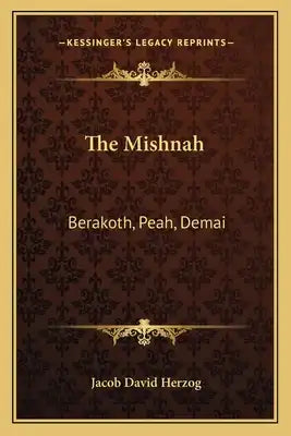 The Mishnah: Berakoth, Peah, Demai