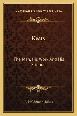Keats: The Man, His Work and His Friends