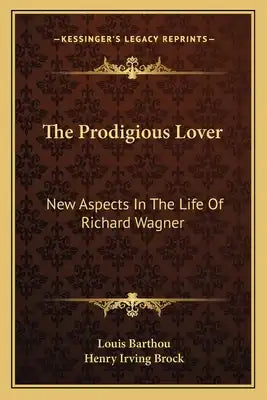 The Prodigious Lover: New Aspects in the Life of Richard Wagner