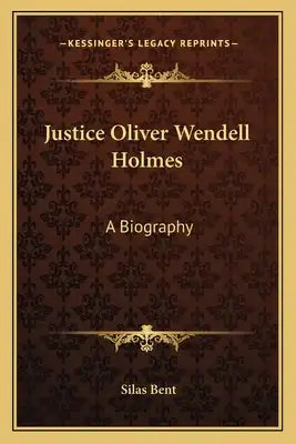 Justice Oliver Wendell Holmes: A Biography