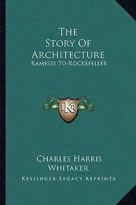 The Story Of Architecture: Rameses To Rockefeller