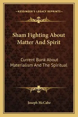 Sham Fighting about Matter and Spirit: Current Bunk about Materialism and the Spiritual