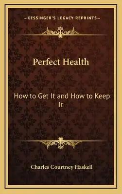 Perfect Health: How to Get It and How to Keep It